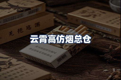 云霄高仿烟总仓